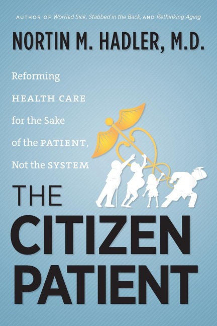 The Citizen Patient: Reforming Health Care for the Sake of the Patient, Not the System