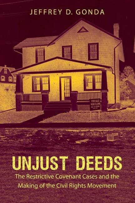 Unjust Deeds: The Restrictive Covenant Cases and the Making of the Civil Rights Movement