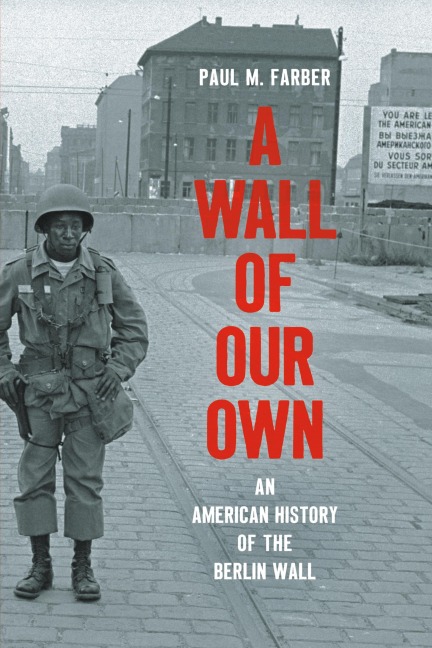 A Wall of Our Own: An American History of the Berlin Wall