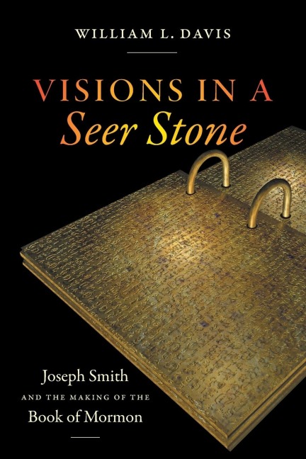 Visions in a Seer Stone: Joseph Smith and the Making of the Book of Mormon