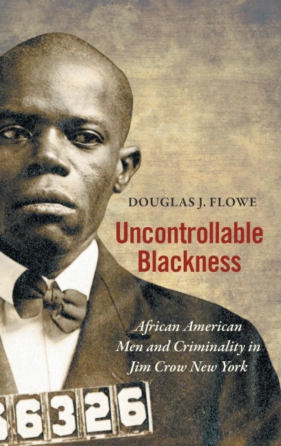Uncontrollable Blackness: African American Men and Criminality in Jim Crow New York