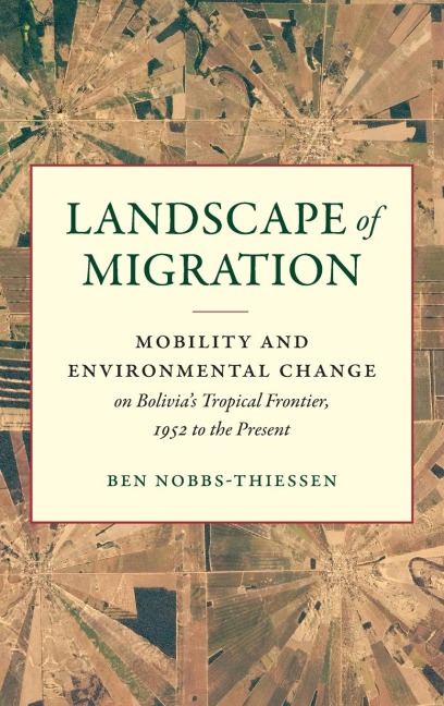 Landscape of Migration: Mobility and Environmental Change on Bolivias Tropical Frontier, 1952 to the Present