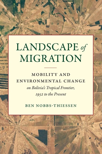 Landscape of Migration: Mobility and Environmental Change on Bolivias Tropical Frontier, 1952 to the Present
