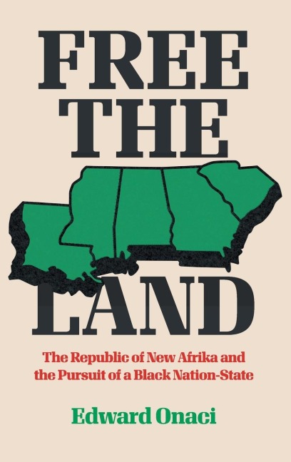 Free the Land: The Republic of New Afrika and the Pursuit of a Black Nation-State