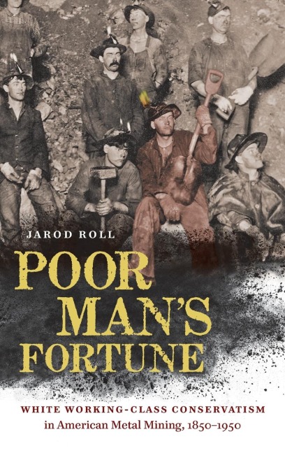Poor Mans Fortune: White Working-Class Conservatism in American Metal Mining, 1850-1950