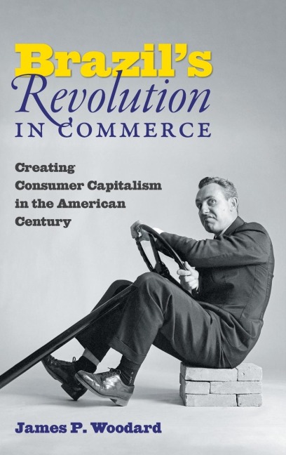 Brazil's Revolution in Commerce: Creating Consumer Capitalism in the American Century