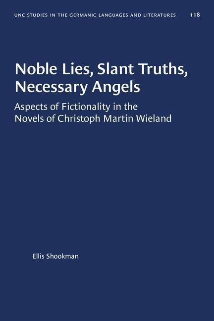Noble Lies, Slant Truths, Necessary Angels: Aspects of Fictionality in the Novels of Christoph Martin Wieland