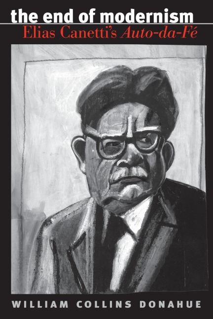 The End of Modernism: Elias Canettis Auto-da-Fé