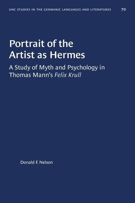 Portrait of the Artist as Hermes: A Study of Myth and Psychology in Thomas Mann's Felix Krull