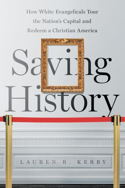 Saving History: How White Evangelicals Tour the Nations Capital and Redeem a Christian America