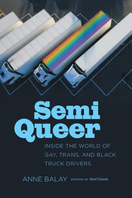 Semi Queer: Inside the World of Gay, Trans, and Black Truck Drivers