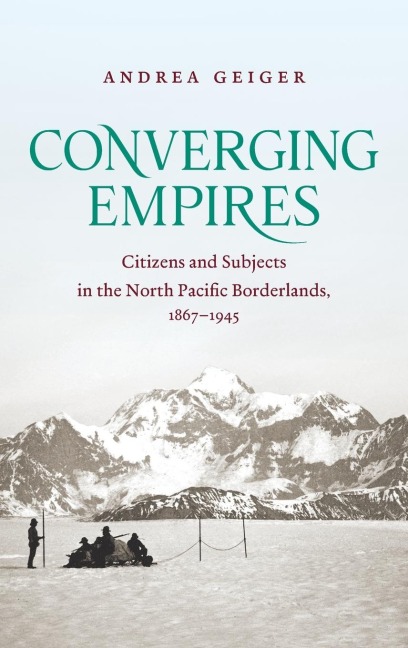 Converging Empires: Citizens and Subjects in the North Pacific Borderlands, 1867-1945