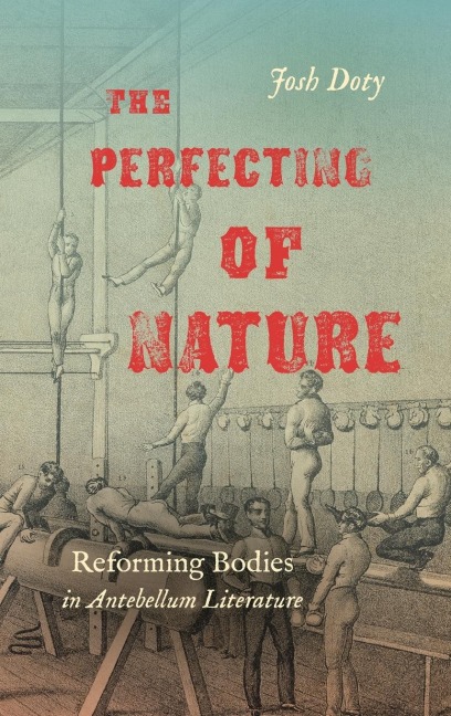 The Perfecting of Nature: Reforming Bodies in Antebellum Literature