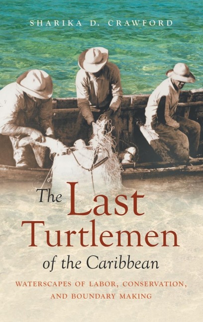 The Last Turtlemen of the Caribbean: Waterscapes of Labor, Conservation, and Boundary Making