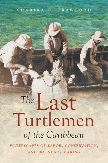 The Last Turtlemen of the Caribbean: Waterscapes of Labor, Conservation, and Boundary Making