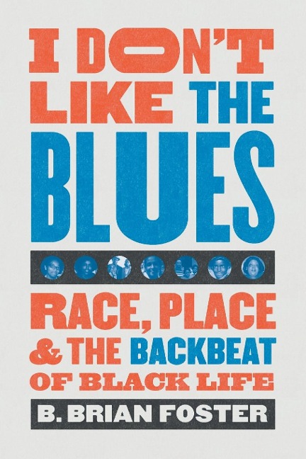 I Dont Like the Blues: Race, Place, and the Backbeat of Black Life