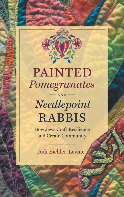 Painted Pomegranates and Needlepoint Rabbis: How Jews Craft Resilience and Create Community