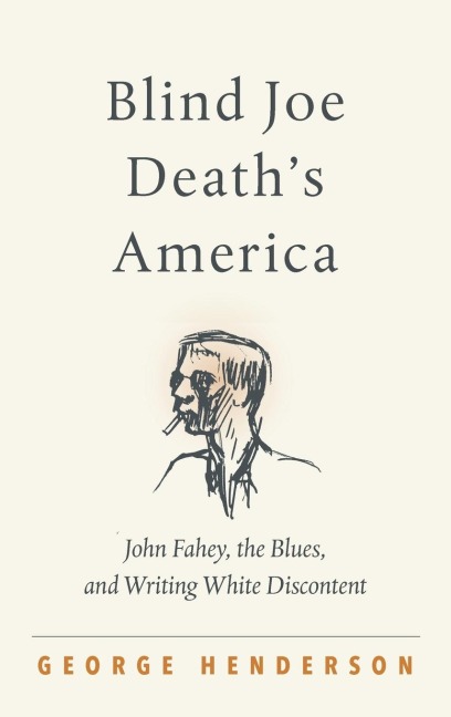 Blind Joe Deaths America: John Fahey, the Blues, and Writing White Discontent