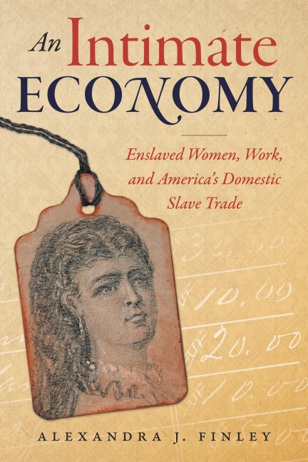 An Intimate Economy: Enslaved Women, Work, and Americas Domestic Slave Trade