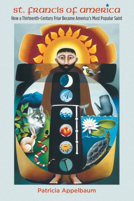St. Francis of America: How a Thirteenth-Century Friar Became Americas Most Popular Saint