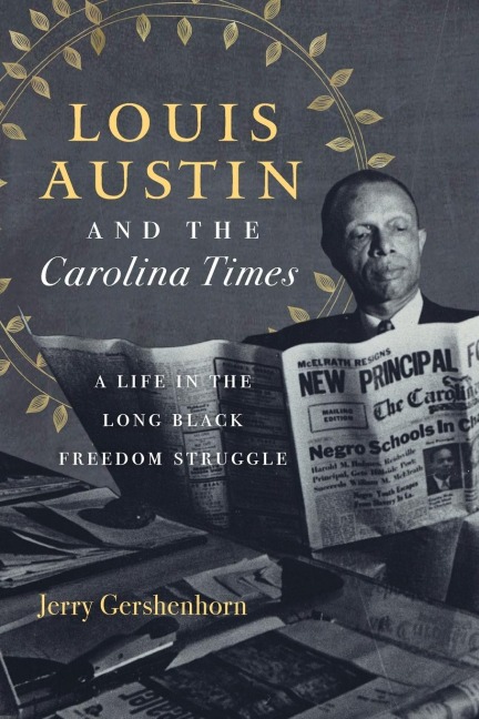 Louis Austin and the Carolina Times: A Life in the Long Black Freedom Struggle