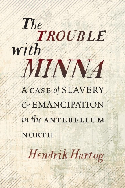 The Trouble with Minna: A Case of Slavery and Emancipation in the Antebellum North