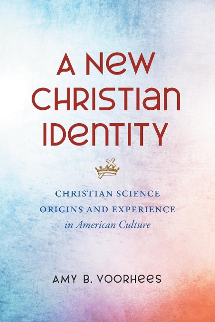A New Christian Identity: Christian Science Origins and Experience in American Culture