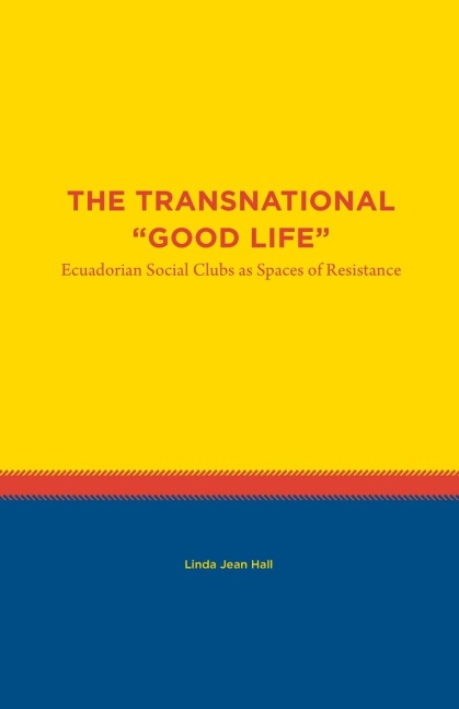 The Transnational Good Life: Ecuadorian Social Clubs as Spaces of Resistance