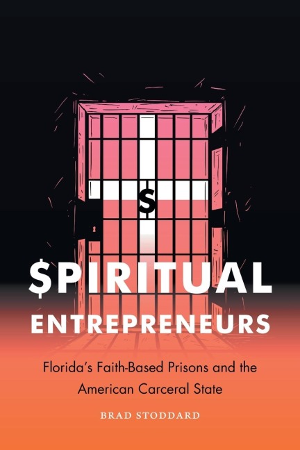 Spiritual Entrepreneurs: Floridas Faith-Based Prisons and the American Carceral State