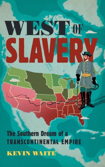 West of Slavery: The Southern Dream of a Transcontinental Empire