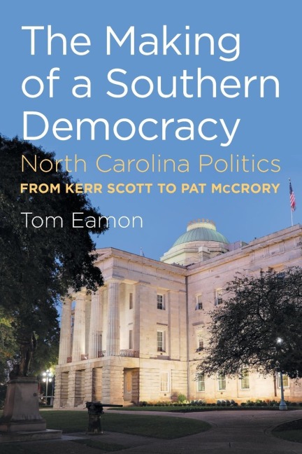 The Making of a Southern Democracy: North Carolina Politics from Kerr Scott to Pat McCrory