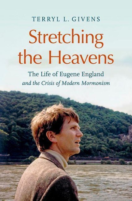 Stretching the Heavens: The Life of Eugene England and the Crisis of Modern Mormonism