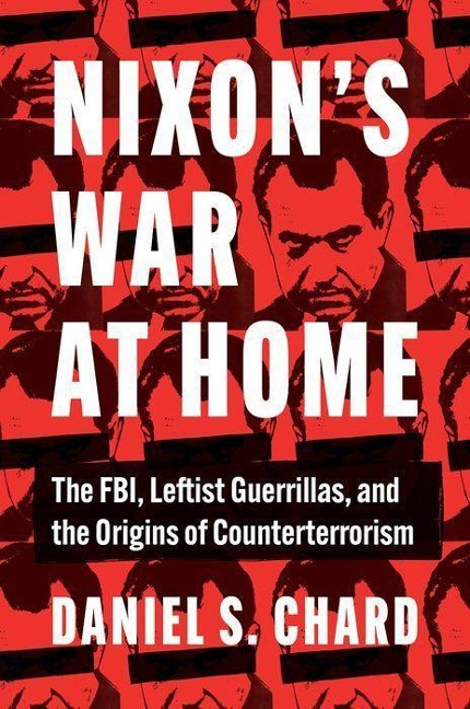 Nixons War at Home: The Fbi, Leftist Guerrillas, and the Origins of Counterterrorism
