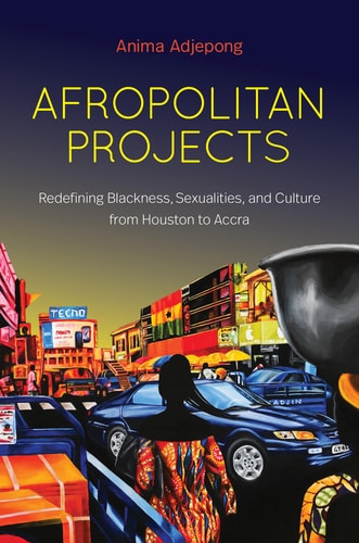 Afropolitan Projects Redefining Blackness, Sexualities, and Culture from Houston to Accra