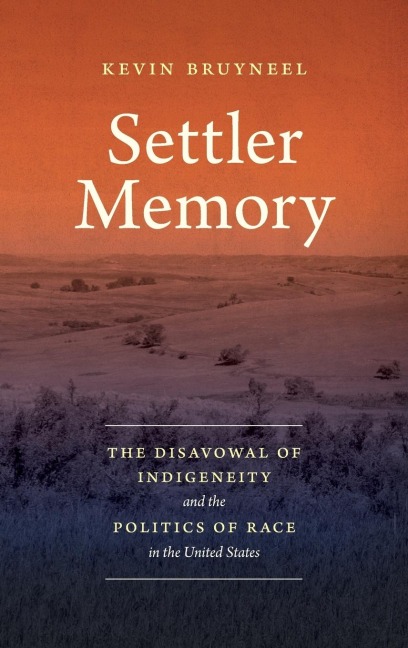 Settler Memory: The Disavowal of Indigeneity and the Politics of Race in the United States