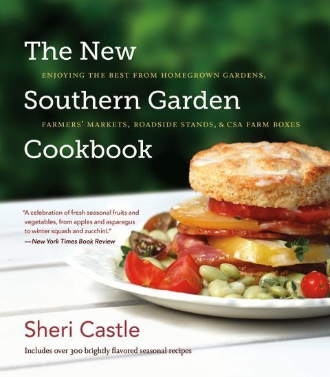 The New Southern Garden Cookbook: Enjoying the Best from Homegrown Gardens, Farmers Markets, Roadside Stands, & CSA Farm Boxes