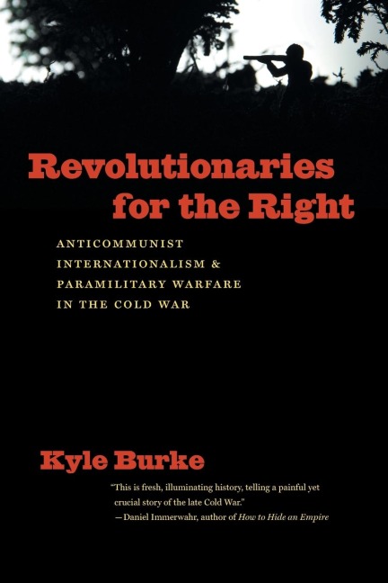 Revolutionaries for the Right: Anticommunist Internationalism and Paramilitary Warfare in the Cold War