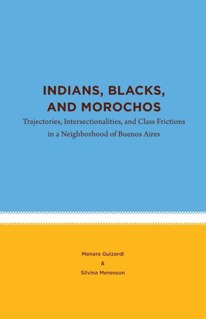 Indians, Blacks, and Morochos: Trajectories, Intersectionalities, and Class Frictions in a Neighborhood of Buenos Aires