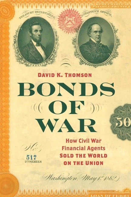 Bonds of War: How Civil War Financial Agents Sold the World on the Union