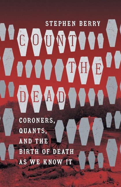 Count the Dead: Coroners, Quants, and the Birth of Death as We Know It