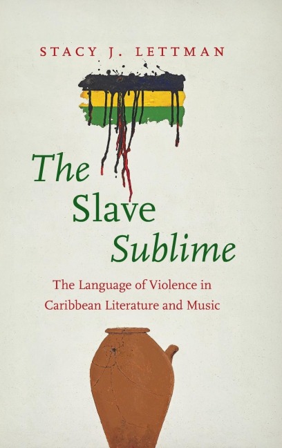 The Slave Sublime: The Language of Violence in Caribbean Literature and Music
