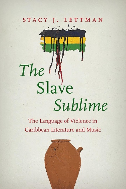 The Slave Sublime: The Language of Violence in Caribbean Literature and Music