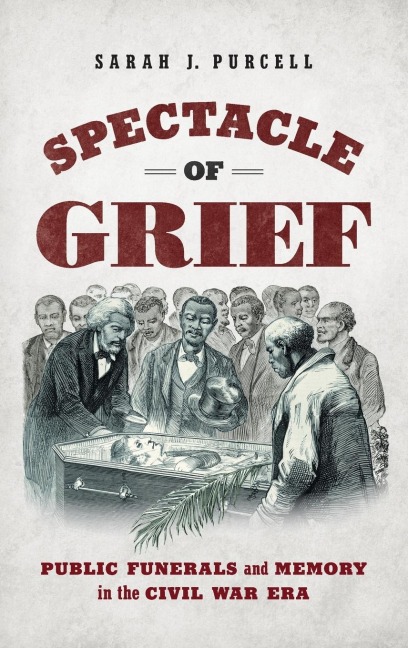 Spectacle of Grief: Public Funerals and Memory in the Civil War Era