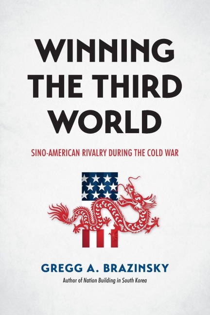 Winning the Third World: Sino-American Rivalry during the Cold War