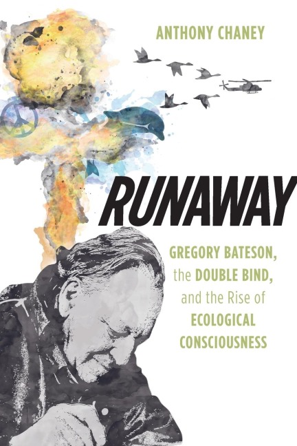Runaway: Gregory Bateson, the Double Bind, and the Rise of Ecological Consciousness