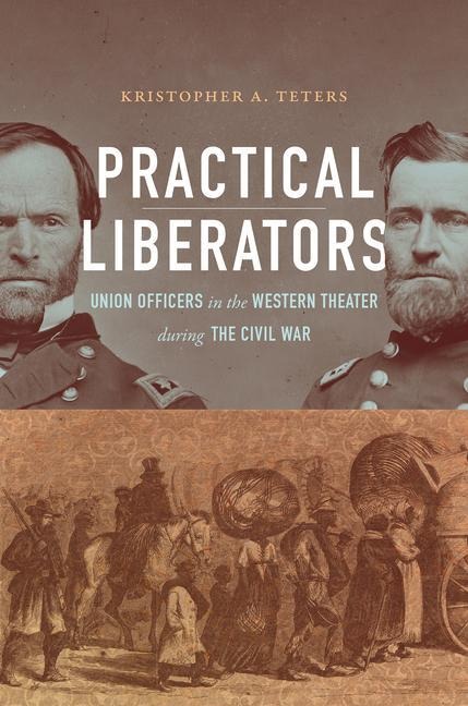 Practical Liberators: Union Officers in the Western Theater During the Civil War