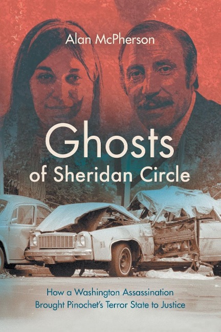 Ghosts of Sheridan Circle: How a Washington Assassination Brought Pinochets Terror State to Justice