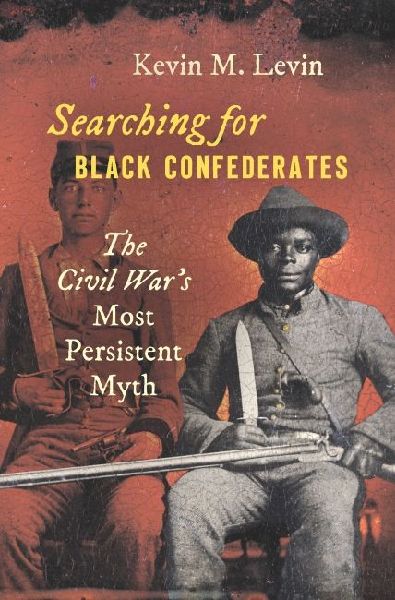 Searching for Black Confederates: The Civil Wars Most Persistent Myth
