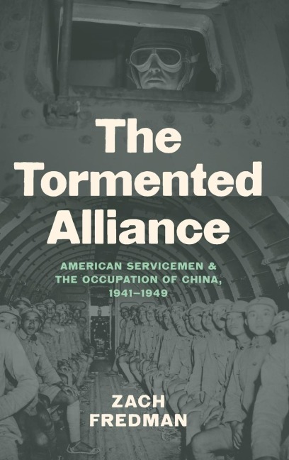 The Tormented Alliance: American Servicemen and the Occupation of China, 1941-1949