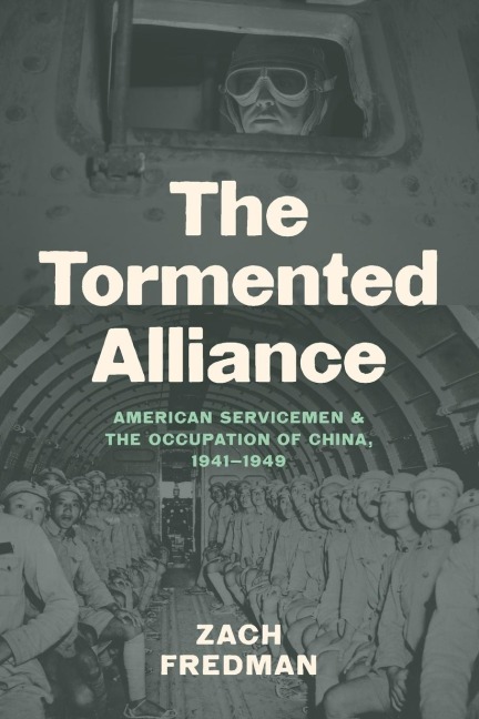 The Tormented Alliance: American Servicemen and the Occupation of China, 1941-1949